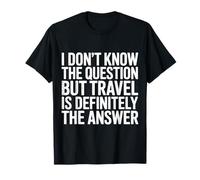 Don't Know The Question But Travel is The Answer |- T-Shirt