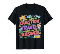 Don't Know The Question But Travel is The Answer - T-Shirt
