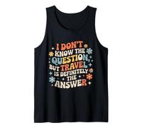 Don't Know The Question But Travel is The Answer - Tank Top