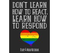 Don't Learn How To React. Learn How To Respond: LGBT Diary & Mood Notebook - Grey