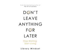 Don't Leave Anything for Later: Stop Waiting Start Living