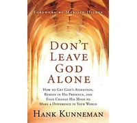 DONT LEAVE GOD ALONE: How to Get God's Attention, Remain in His Presence, and Even Change His Mind to Make a Difference in Your World