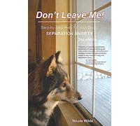 Don't Leave Me! Step-by-Step Help for Your Dog's Separation Anxiety
