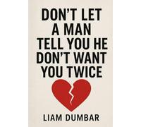 Don't Let a Man Tell You He Don't Want You Twice