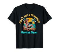 Don't Let a Someday Become a Never T-Shirt