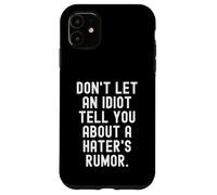 dont let an idiot tell you about a haters rumor Case for iPhone 11