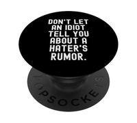 dont let an idiot tell you about a haters rumor PopSockets Adhesive PopGrip