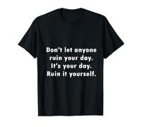 Don't let Anyone Ruin Your Day T-Shirt