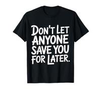 Don't Let Anyone Save You for Later Motivation Worth - T-Shirt