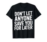 Don't Let Anyone Save You for Later Motivation Worth - T-Shirt