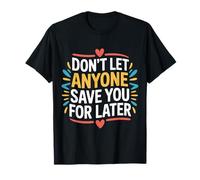 Don't Let Anyone Save You for Later Motivation Worth - T-Shirt