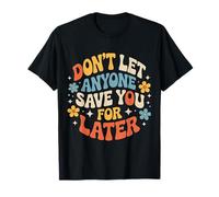 Don't Let Anyone Save You for Later Motivation Worth |- T-Shirt