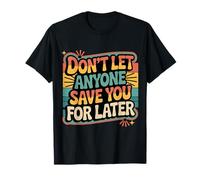 Don't Let Anyone Save You for Later Motivation Worth - T-Shirt