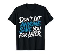 Don't Let Anyone Save You for Later Motivation Worth |- T-Shirt