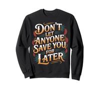 Don't Let Anyone Save You For Later - Sweatshirt