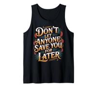 Don't Let Anyone Save You for Later - Tank Top