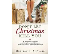 Don't Let Christmas Kill You: A Woman's Guide to Avoiding Financial Disaster, Relational Crisis & Holiday Hysteria