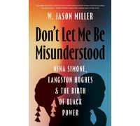Don't Let Me Be Misunderstood : Nina Simone, Langston Hughes, and the Birth of Black Power