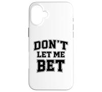 Dont Let Me Bet Gambling Addiction Sports Betting Parlay Win Case for iPhone 16 Plus