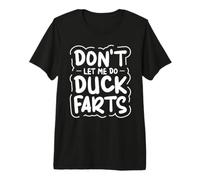 Don't Let Me Do Duck Farts Premium T-Shirt