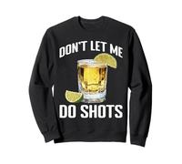Don't Let Me Do Shots Alcohol Temptation Jokes - Sweatshirt