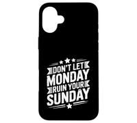 Don't Let Monday Ruin Your Sunday Weekend Men Case for iPhone 16 Plus