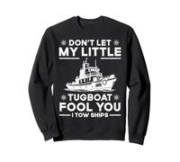 Don't Let My Little Tugboat Fool You I Tow Ships Sweatshirt