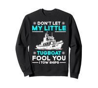 Don't Let My Little Tugboat Fool You I Tow Ships Sweatshirt