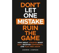 Don't Let One Mistake Ruin the Game: How Great Athletes Reset Fast, Recover Confidence, and Play Free Again (The Bounce Back Series)