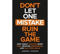 Don't Let One Mistake Ruin the Game: How Great Athletes Reset Fast, Recover Confidence, and Play Free Again: 1 (The Bounce Back Series)