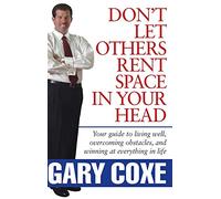 Don't Let Others Rent Space in Your Head: Your Guide to Living Well, Overcoming Obstacles, and Winning at Everything in Life