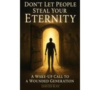 Don't Let People Steal Your Eternity: A Wake-Up Call to a Wounded Generation