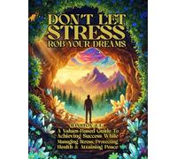Don't Let Stress Rob Your Dreams: A Values-Based Guide To Achieving Success While Managing Stress, Protecting Health and Attaining Peace