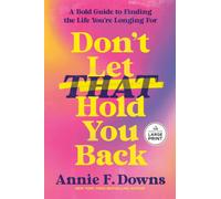 Don't Let That Hold You Back : A Bold Guide to Finding the Life You're Longing For