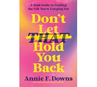 Don't Let That Hold You Back : A Bold Guide to Finding the Life You're Longing For