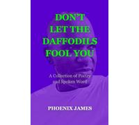 DON'T LET THE DAFFODILS FOOL YOU: A Collection of Poetry and Spoken Word (A Poetry & Spoken Word Series)