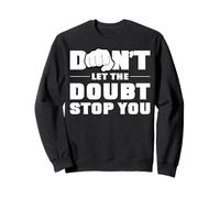 Don't let the doubt stop you. Sweatshirt