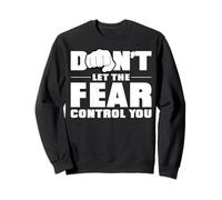 Don't let the fear control you. Sweatshirt