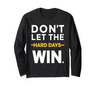 Don't let The Hard Days Win Long Sleeve T-Shirt