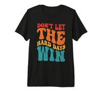 Don't LET The Hard Days Win Mental Health Inspiration Premium T-Shirt
