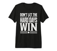 Don't Let The Hard Days Win Motivational Inspirational Quote Premium T-Shirt