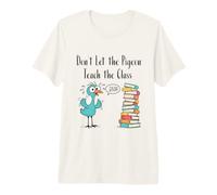Dont Let the Pigeon Teach Funny Teacher Classroom Humor idea Premium T-Shirt