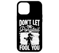 DON'T LET THE Ponytail FOOL YOU Ponytail Gym Motivation Case for iPhone 12 Pro Max