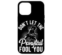 DON'T LET THE Ponytail FOOL YOU Ponytail Motivation Case for iPhone 12 Pro Max