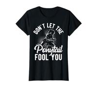 Don't LET The Ponytail Fool You Ponytail Motivation T-Shirt