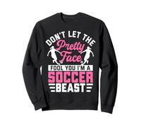 Don't Let The Pretty Face Fool You i'm A Soccer Beast Sweatshirt