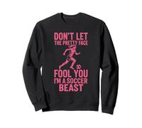 Don't Let the Pretty Face Fool You, I'm a Soccer Beast Sweatshirt