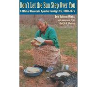Don't Let the Sun Step Over You: A White Mountain Apache Family Life, 1860-1975
