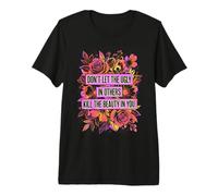 Don't Let The Ugly in Others Kill Beauty in You Premium T-Shirt