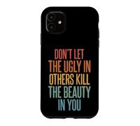 Don't Let The Ugly In Others Kill The Beauty In You Case for iPhone 11